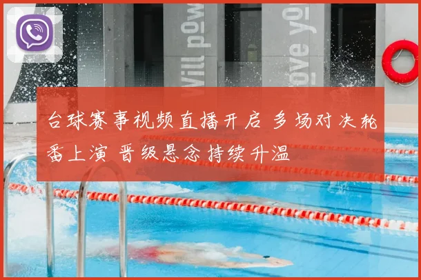 台球赛事视频直播开启 多场对决轮番上演 晋级悬念持续升温