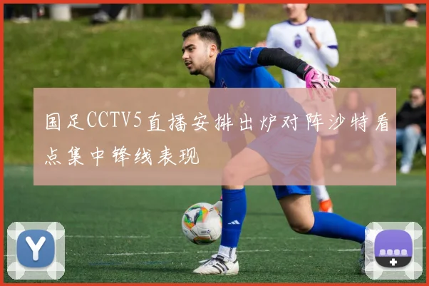 国足CCTV5直播安排出炉对阵沙特看点集中锋线表现